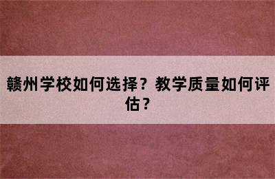 赣州学校如何选择？教学质量如何评估？