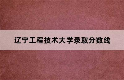 辽宁工程技术大学录取分数线