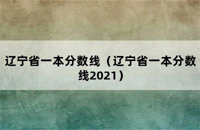 辽宁省一本分数线（辽宁省一本分数线2021）