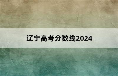 辽宁高考分数线2024