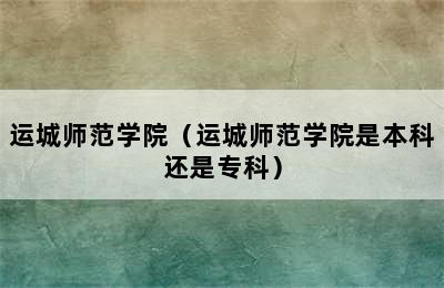 运城师范学院（运城师范学院是本科还是专科）