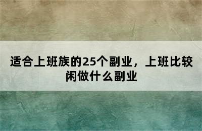 适合上班族的25个副业，上班比较闲做什么副业