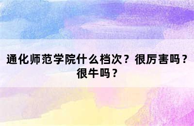 通化师范学院什么档次？很厉害吗？很牛吗？