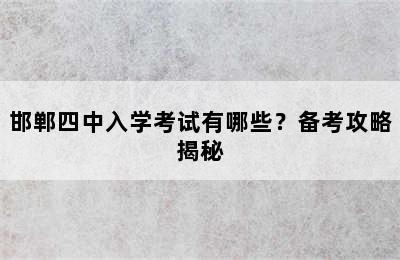 邯郸四中入学考试有哪些？备考攻略揭秘