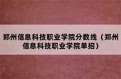 郑州信息科技职业学院分数线（郑州信息科技职业学院单招）