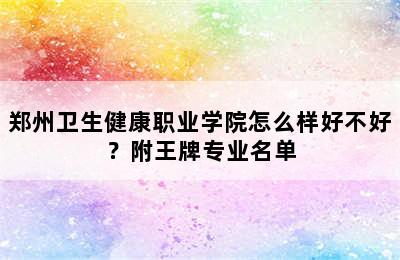 郑州卫生健康职业学院怎么样好不好？附王牌专业名单