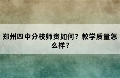 郑州四中分校师资如何？教学质量怎么样？