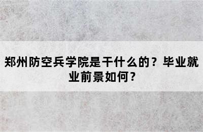 郑州防空兵学院是干什么的？毕业就业前景如何？