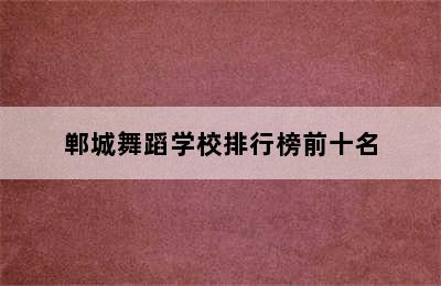 郸城舞蹈学校排行榜前十名