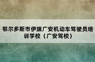 鄂尔多斯市伊旗广安机动车驾驶员培训学校（广安驾校）