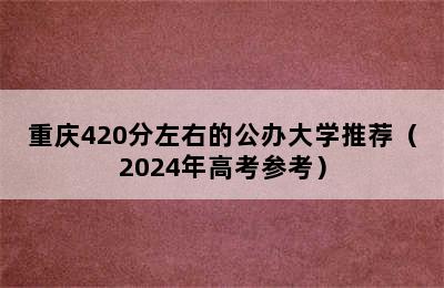 重庆420分左右的公办大学推荐（2024年高考参考）