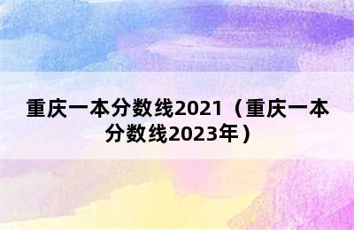 重庆一本分数线2021（重庆一本分数线2023年）