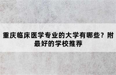 重庆临床医学专业的大学有哪些？附最好的学校推荐