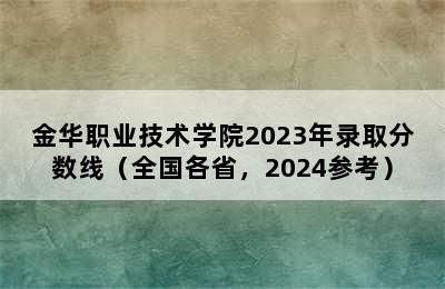 金华职业技术学院2023年录取分数线（全国各省，2024参考）