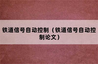 铁道信号自动控制（铁道信号自动控制论文）