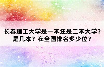 长春理工大学是一本还是二本大学？是几本？在全国排名多少位？