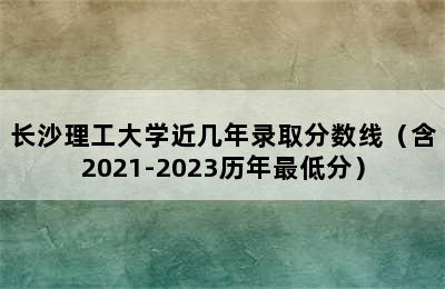 长沙理工大学近几年录取分数线（含2021-2023历年最低分）