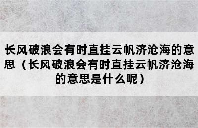 长风破浪会有时直挂云帆济沧海的意思（长风破浪会有时直挂云帆济沧海的意思是什么呢）