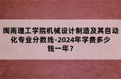 闽南理工学院机械设计制造及其自动化专业分数线-2024年学费多少钱一年？