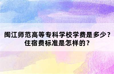 闽江师范高等专科学校学费是多少？住宿费标准是怎样的？