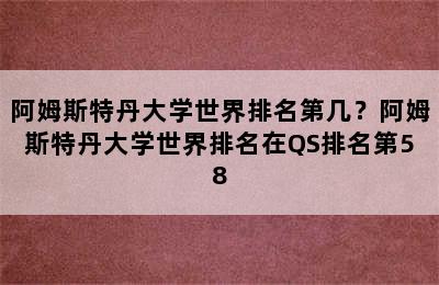 阿姆斯特丹大学世界排名第几？阿姆斯特丹大学世界排名在QS排名第58