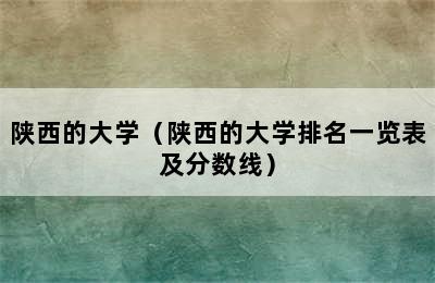 陕西的大学（陕西的大学排名一览表及分数线）