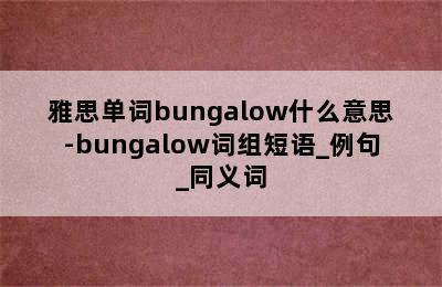 雅思单词bungalow什么意思-bungalow词组短语_例句_同义词