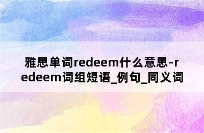 雅思单词redeem什么意思-redeem词组短语_例句_同义词