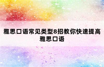 雅思口语常见类型8招教你快速提高雅思口语