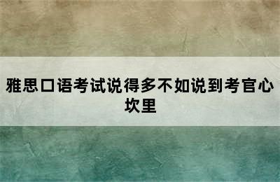 雅思口语考试说得多不如说到考官心坎里