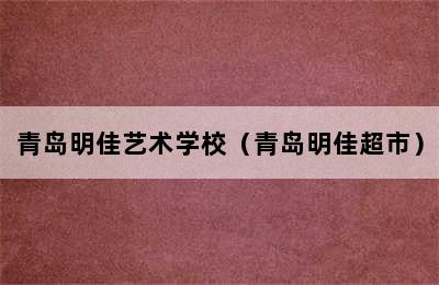 青岛明佳艺术学校（青岛明佳超市）