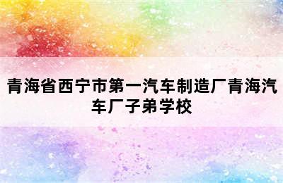 青海省西宁市第一汽车制造厂青海汽车厂子弟学校