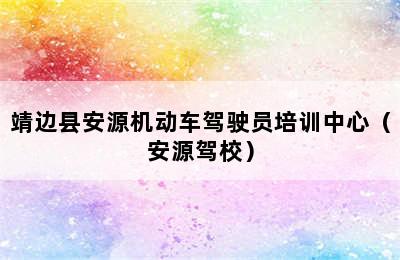 靖边县安源机动车驾驶员培训中心（安源驾校）