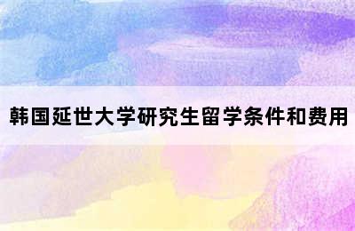 韩国延世大学研究生留学条件和费用