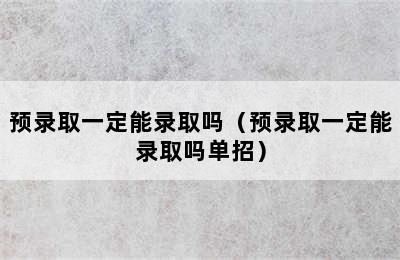 预录取一定能录取吗（预录取一定能录取吗单招）