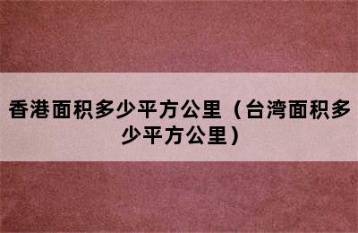 香港面积多少平方公里（台湾面积多少平方公里）