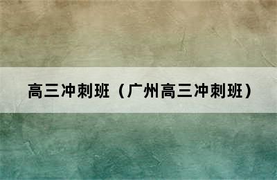 高三冲刺班（广州高三冲刺班）