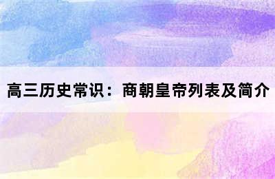 高三历史常识：商朝皇帝列表及简介