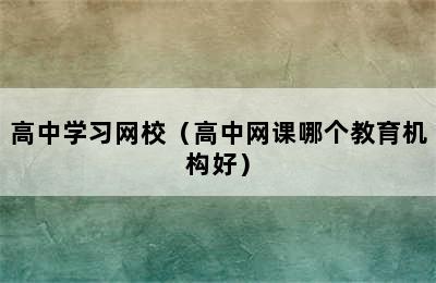 高中学习网校（高中网课哪个教育机构好）