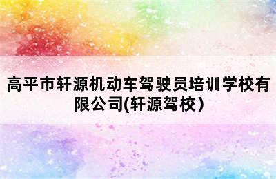 高平市轩源机动车驾驶员培训学校有限公司(轩源驾校）