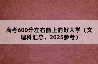 高考600分左右能上的好大学（文理科汇总，2025参考）