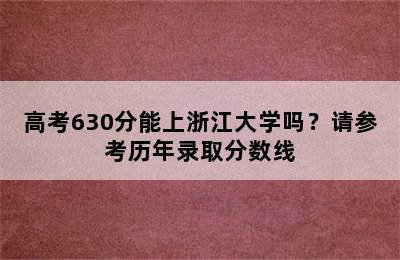 高考630分能上浙江大学吗？请参考历年录取分数线