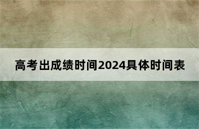 高考出成绩时间2024具体时间表