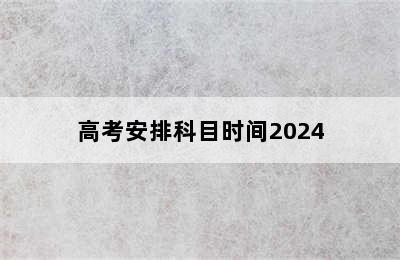 高考安排科目时间2024
