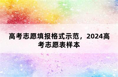 高考志愿填报格式示范，2024高考志愿表样本