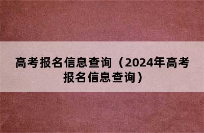 高考报名信息查询（2024年高考报名信息查询）