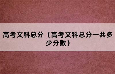 高考文科总分（高考文科总分一共多少分数）