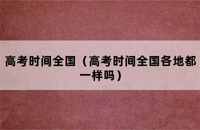 高考时间全国（高考时间全国各地都一样吗）