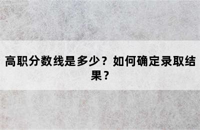 高职分数线是多少？如何确定录取结果？