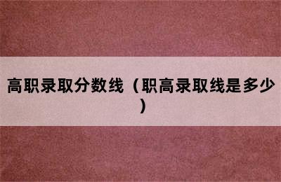 高职录取分数线（职高录取线是多少）